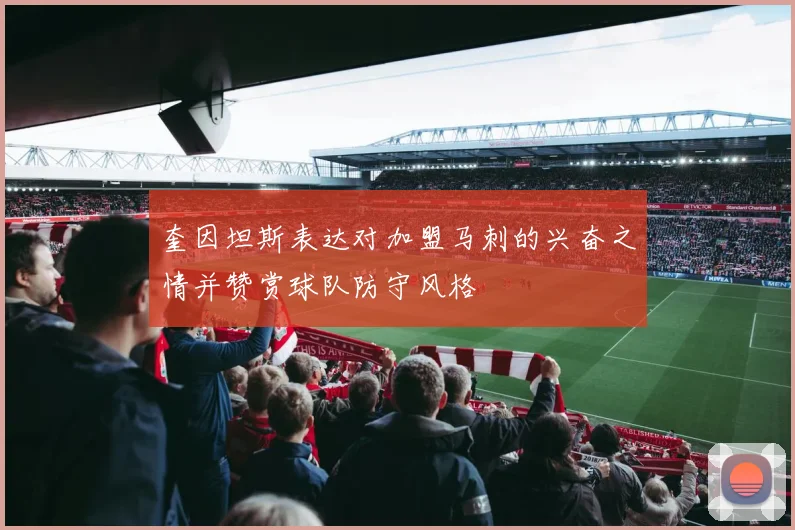 奎因坦斯表达对加盟马刺的兴奋之情并赞赏球队防守风格