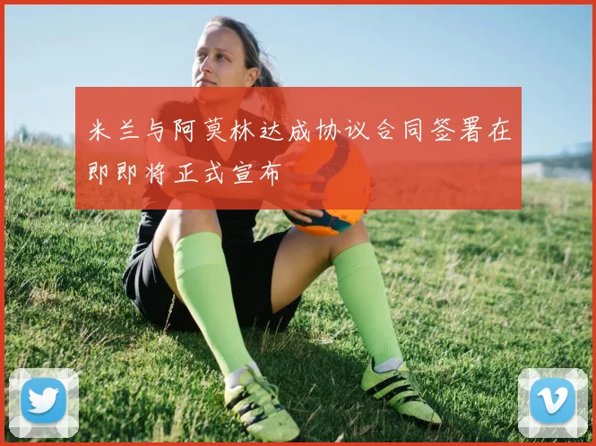 米兰与阿莫林达成协议合同签署在即即将正式宣布