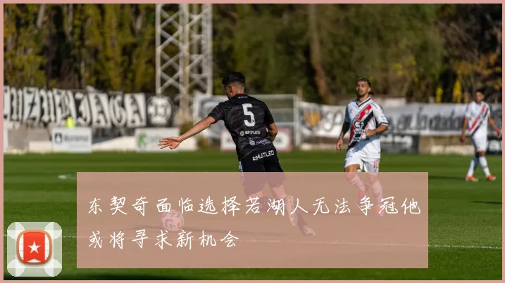 东契奇面临选择若湖人无法争冠他或将寻求新机会