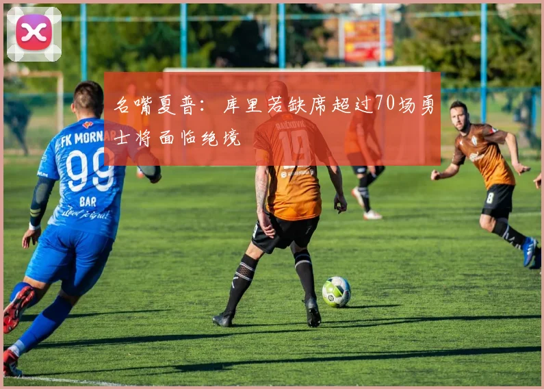 名嘴夏普：库里若缺席超过70场勇士将面临绝境