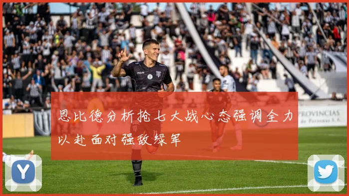 恩比德分析抢七大战心态强调全力以赴面对强敌绿军